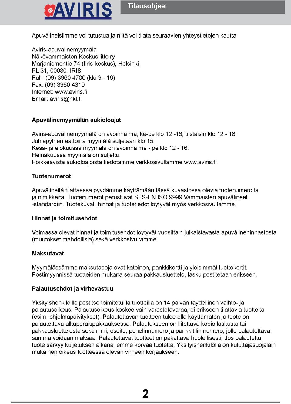 fi Apuvälinemyymälän aukioloajat Aviris-apuvälinemyymälä on avoinna ma, ke-pe klo 12-16, tiistaisin klo 12-18. Juhlapyhien aattoina myymälä suljetaan klo 15.