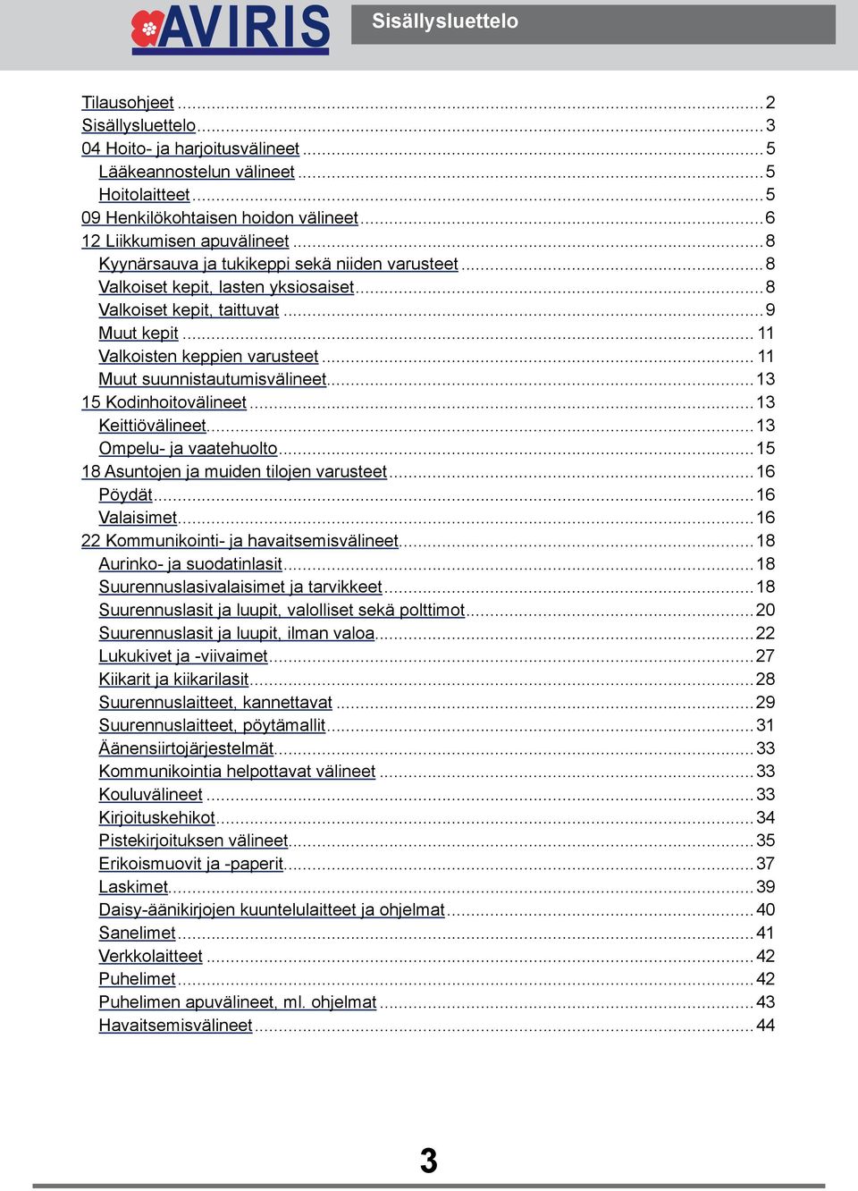 .. 11 Valkoisten keppien varusteet... 11 Muut suunnistautumisvälineet...13 15 Kodinhoitovälineet...13 Keittiövälineet...13 Ompelu- ja vaatehuolto...15 18 Asuntojen ja muiden tilojen varusteet.