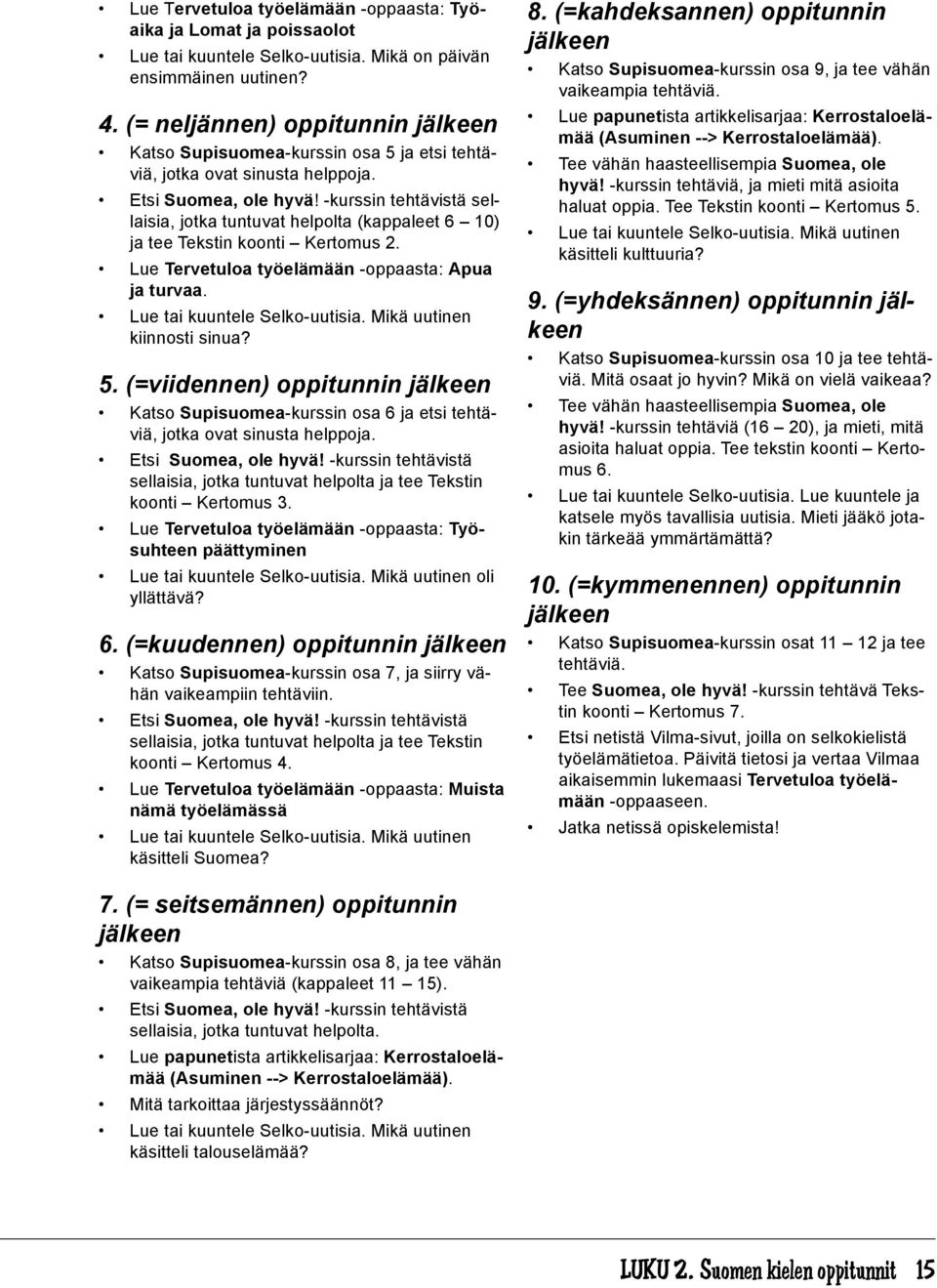 -kurssin tehtävistä sellaisia, jotka tuntuvat helpolta (kappaleet 6 10) ja tee Tekstin koonti Kertomus 2. Lue Tervetuloa työelämään -oppaasta: Apua ja turvaa. Lue tai kuuntele Selko-uutisia.