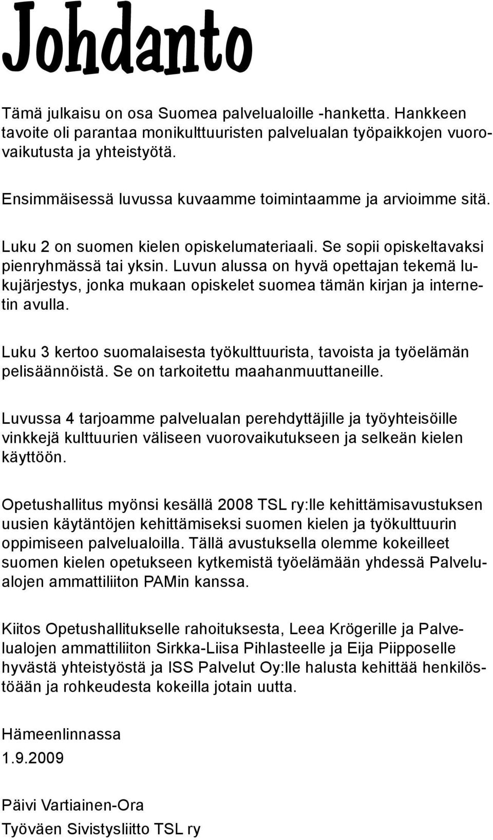 Luvun alussa on hyvä opettajan tekemä lukujärjestys, jonka mukaan opiskelet suomea tämän kirjan ja internetin avulla. Luku 3 kertoo suomalaisesta työkulttuurista, tavoista ja työelämän pelisäännöistä.