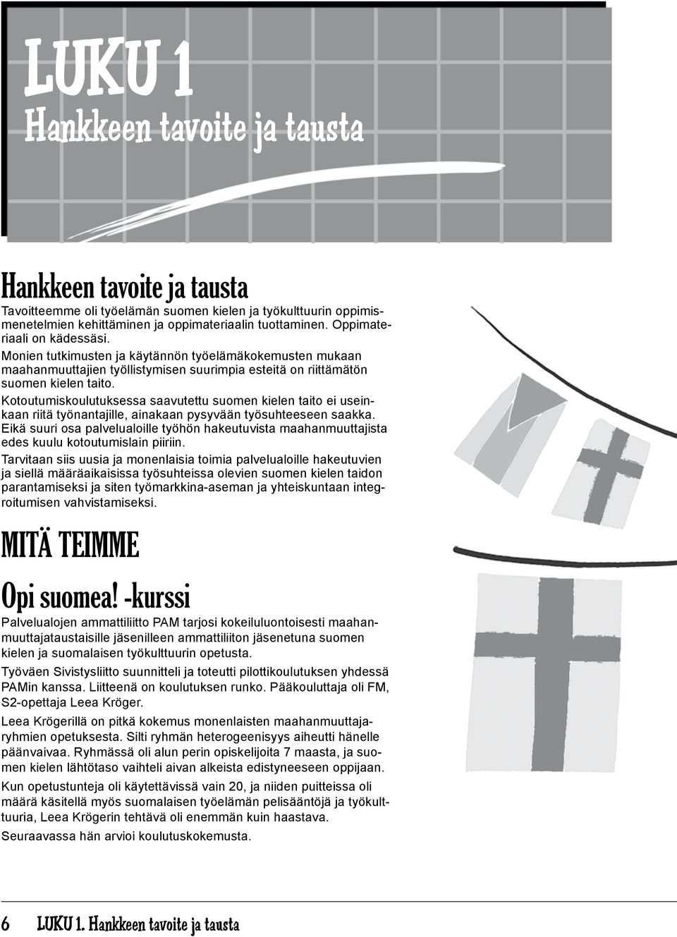 Pilotissa Palvelualojen ammattiliitto PAM tarjosi maahanmuuttajataustaisille jäsenilleen liiton jäsenetuna suomen kielen ja suomalaisen työkulttuurin opetusta. TSL vastasi opetuksen järjestämisestä.