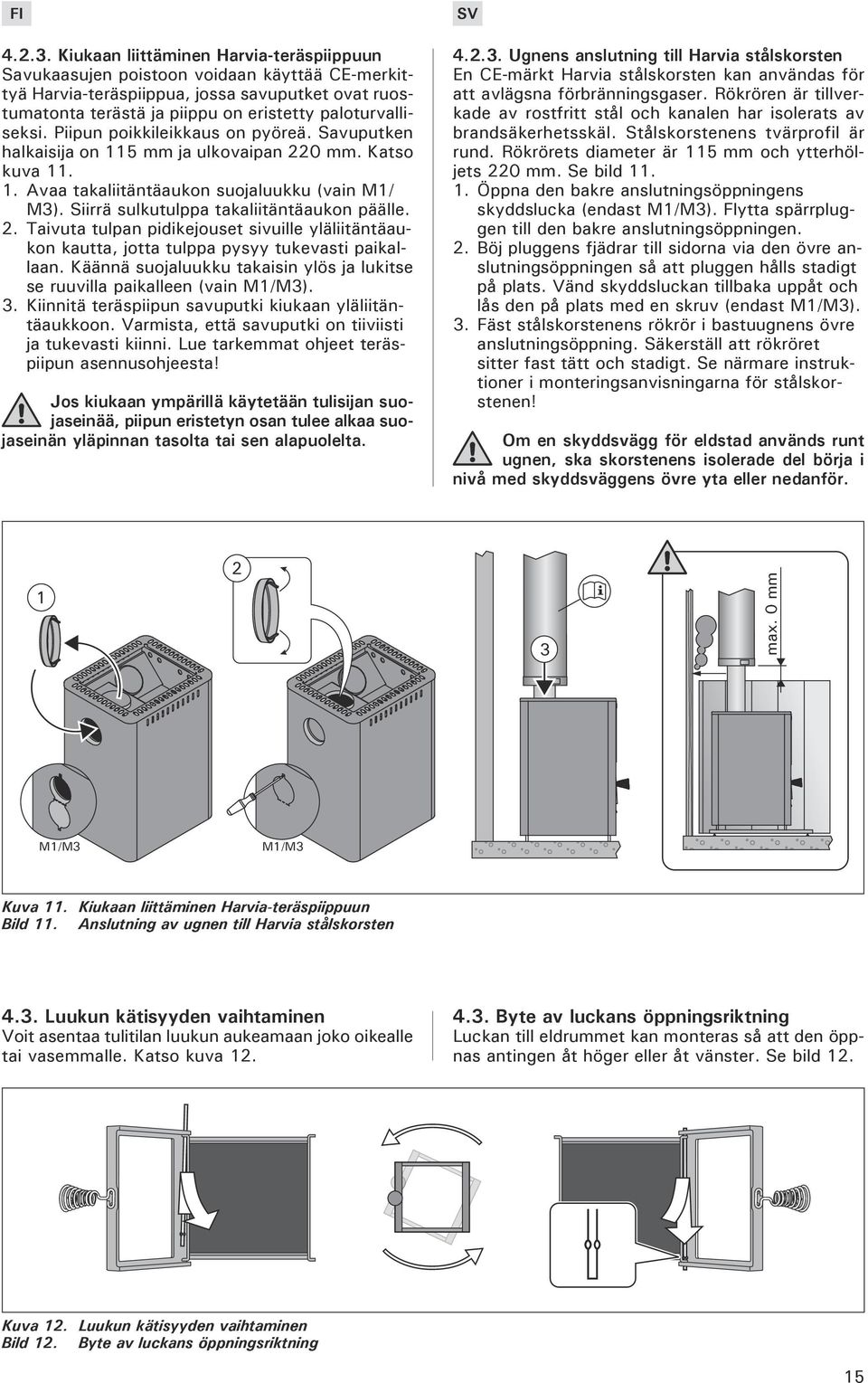 Piipun poikkileikkaus on pyöreä. Savuputken halkaisija on 115 mm ja ulkovaipan 220 mm. Katso kuva 11. 1. vaa takaliitäntäaukon suojaluukku (vain M1/ M3). Siirrä sulkutulppa takaliitäntäaukon päälle.