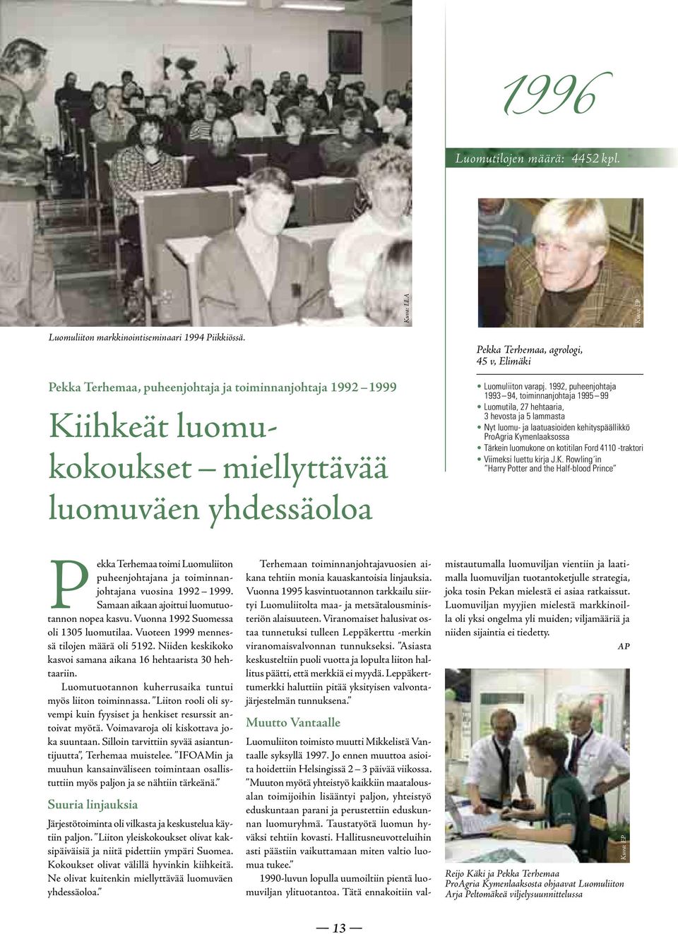 1992, puheenjohtaja 1993 94, toiminnanjohtaja 1995 99 Luomutila, 27 hehtaaria, 3 hevosta ja 5 lammasta Nyt luomu- ja laatuasioiden kehityspäällikkö ProAgria Kymenlaaksossa Tärkein luomukone on