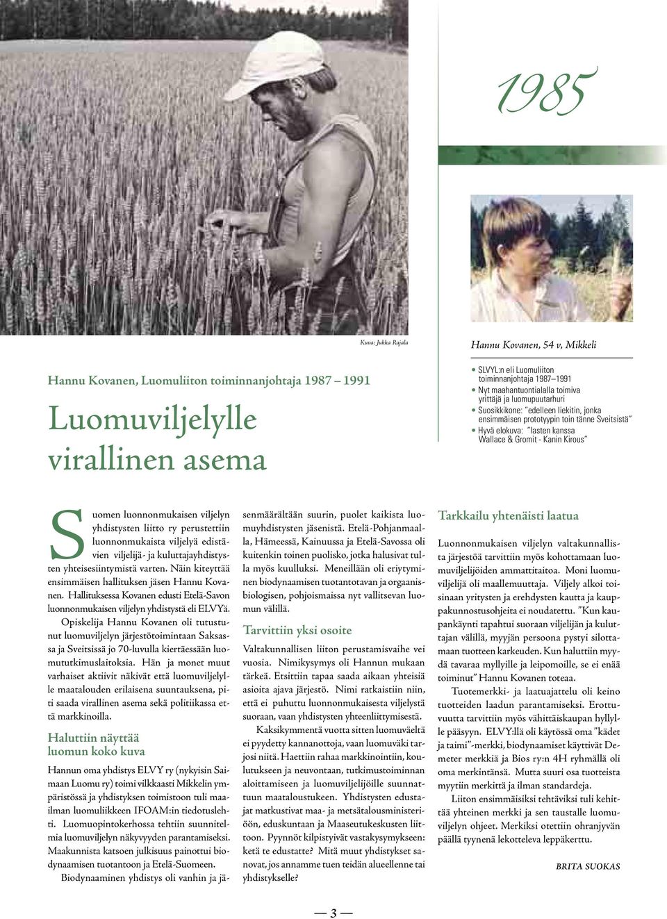 Suomen luonnonmukaisen viljelyn yhdistysten liitto ry perustettiin luonnonmukaista viljelyä edistävien viljelijä- ja kuluttajayhdistysten yhteisesiintymistä varten.
