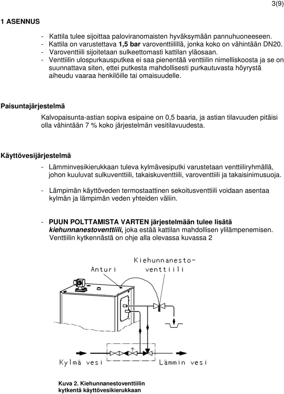 - Venttiilin ulospurkausputkea ei saa pienentää venttiilin nimelliskoosta ja se on suunnattava siten, ettei putkesta mahdollisesti purkautuvasta höyrystä aiheudu vaaraa henkilöille tai omaisuudelle.