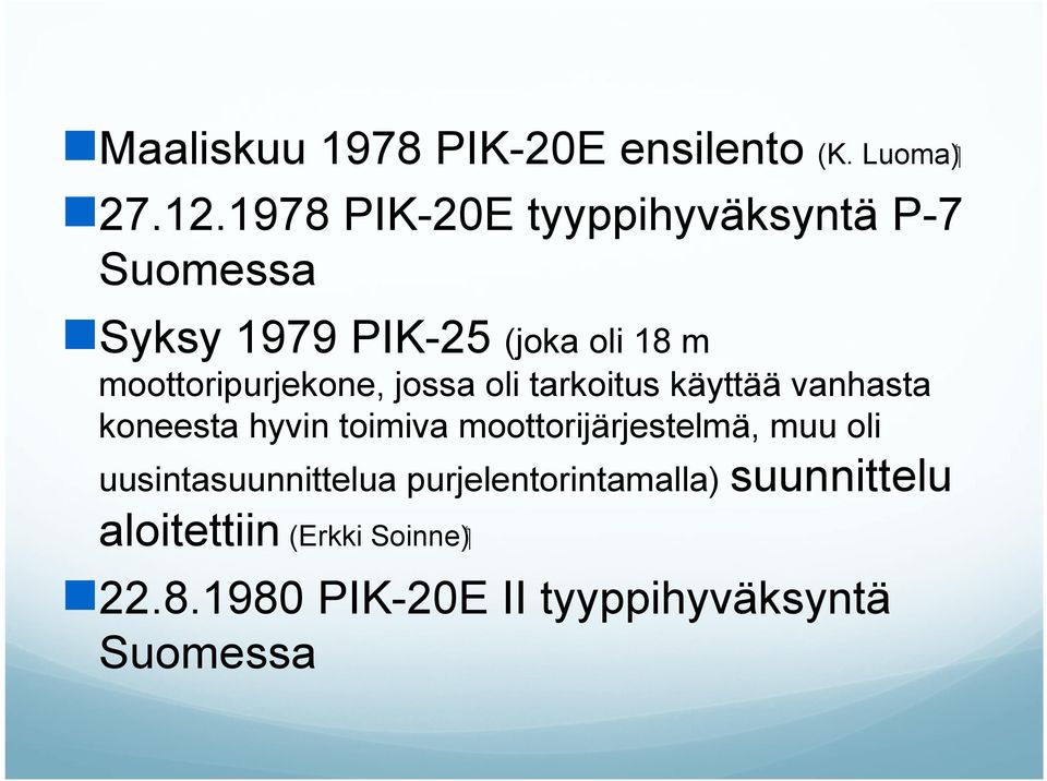 Suomessa valmistusta oli: Jämijärven päätehdas kirkonkylässä (laminointi, metalliosat, maalaus,