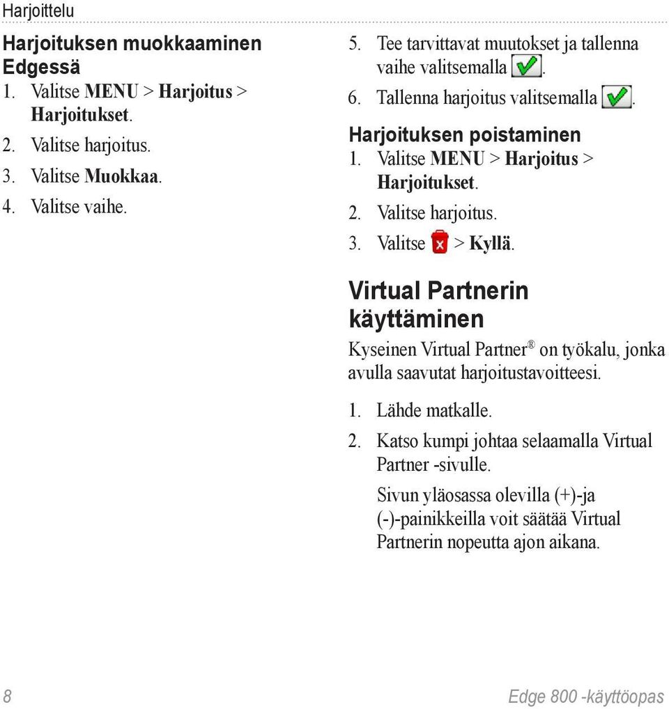 Valitse harjoitus. 3. Valitse > Kyllä. Virtual Partnerin käyttäminen Kyseinen Virtual Partner on työkalu, jonka avulla saavutat harjoitustavoitteesi. 1. Lähde matkalle.