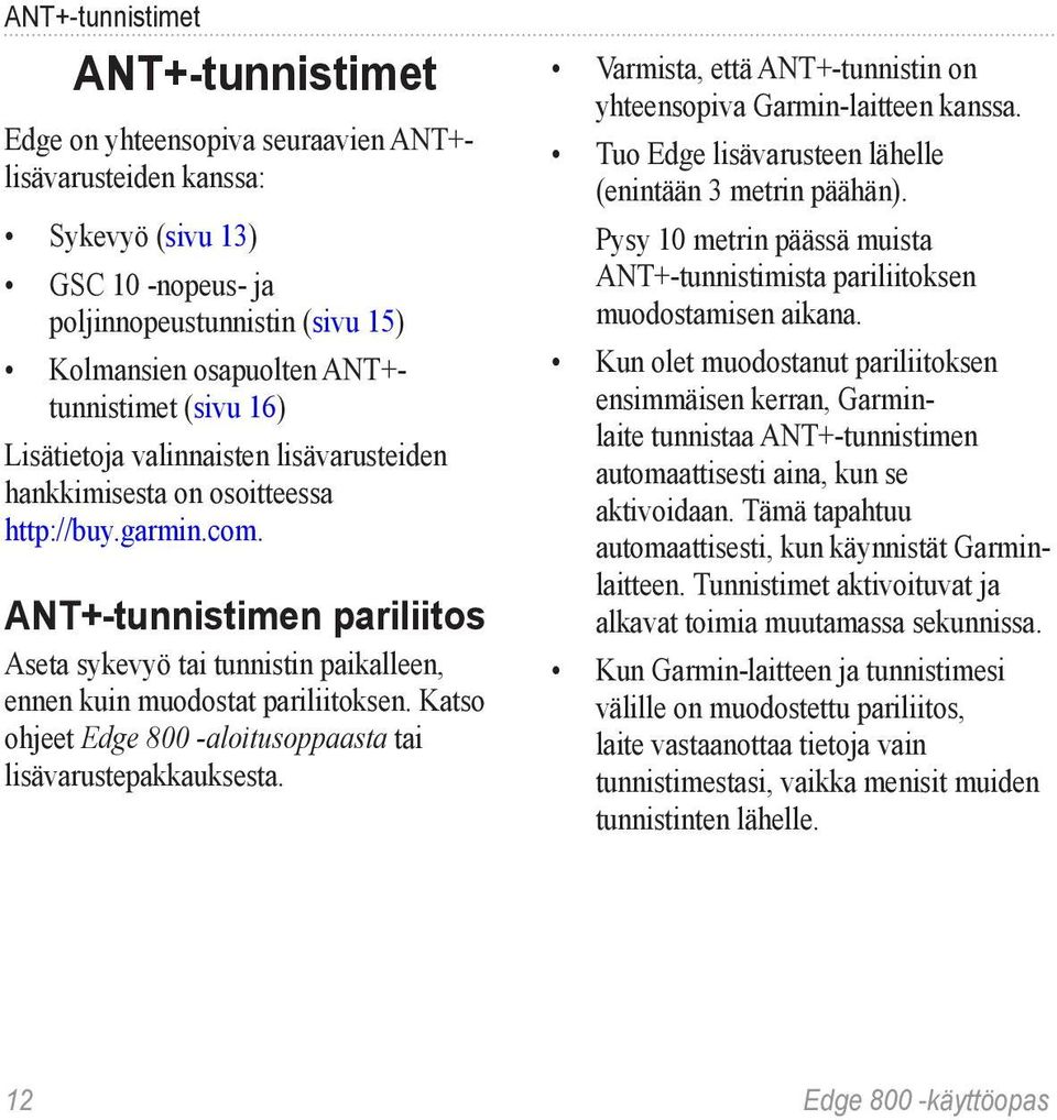 ANT+-tunnistimen pariliitos Aseta sykevyö tai tunnistin paikalleen, ennen kuin muodostat pariliitoksen. Katso ohjeet Edge 800 -aloitusoppaasta tai lisävarustepakkauksesta.