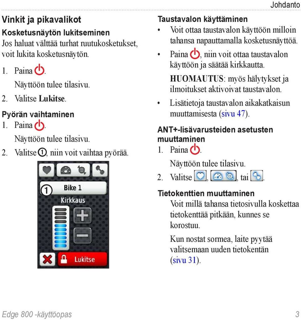 Paina, niin voit ottaa taustavalon käyttöön ja säätää kirkkautta. HUOMAUTUS: myös hälytykset ja ilmoitukset aktivoivat taustavalon. Lisätietoja taustavalon aikakatkaisun muuttamisesta (sivu 47).