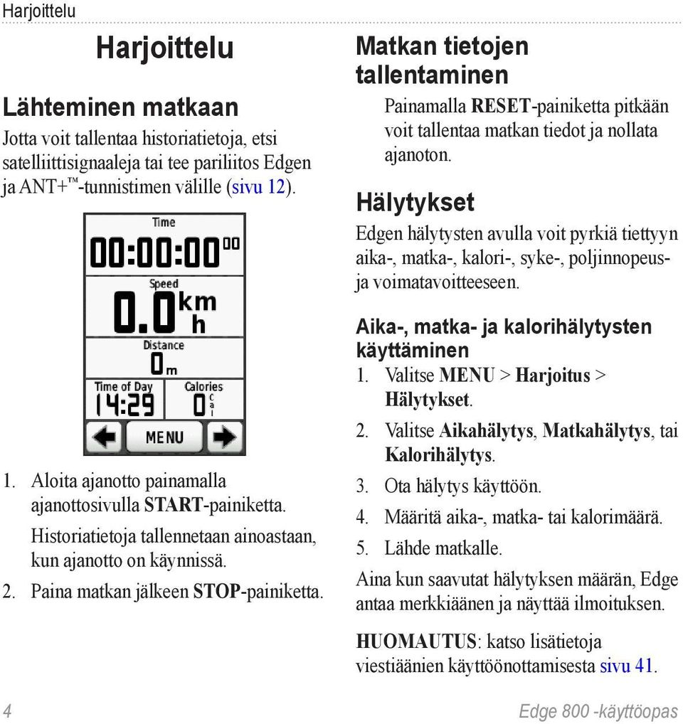 Matkan tietojen tallentaminen Painamalla RESET-painiketta pitkään voit tallentaa matkan tiedot ja nollata ajanoton.