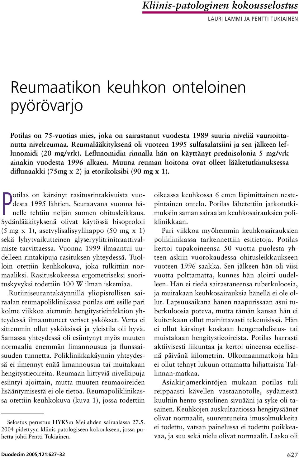 Leflunomidin rinnalla hän on käyttänyt prednisolonia 5 mg/vrk ainakin vuodesta 1996 alkaen. Muuna reuman hoitona ovat olleet lääketutkimuksessa diflunaakki (75mg x 2) ja etorikoksibi (90 mg x 1).