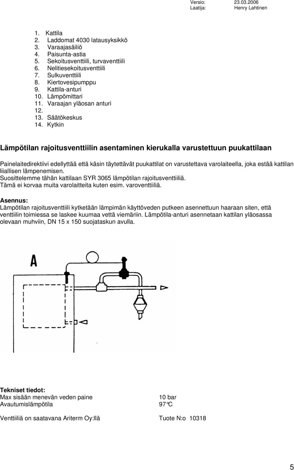 Kytkin Lämpötilan rajoitusventtiilin asentaminen kierukalla varustettuun puukattilaan Painelaitedirektiivi edellyttää että käsin täytettävät puukattilat on varustettava varolaiteella, joka estää