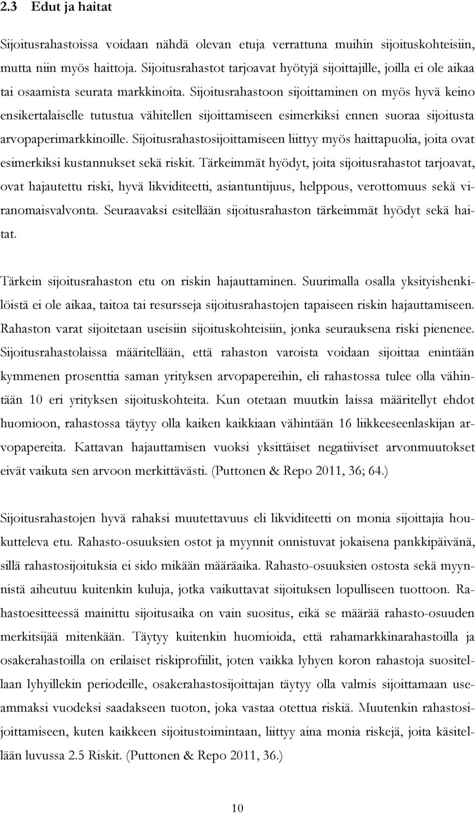 Sijoitusrahastoon sijoittaminen on myös hyvä keino ensikertalaiselle tutustua vähitellen sijoittamiseen esimerkiksi ennen suoraa sijoitusta arvopaperimarkkinoille.