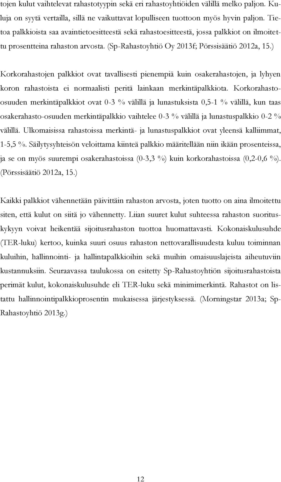 ) Korkorahastojen palkkiot ovat tavallisesti pienempiä kuin osakerahastojen, ja lyhyen koron rahastoista ei normaalisti peritä lainkaan merkintäpalkkiota.