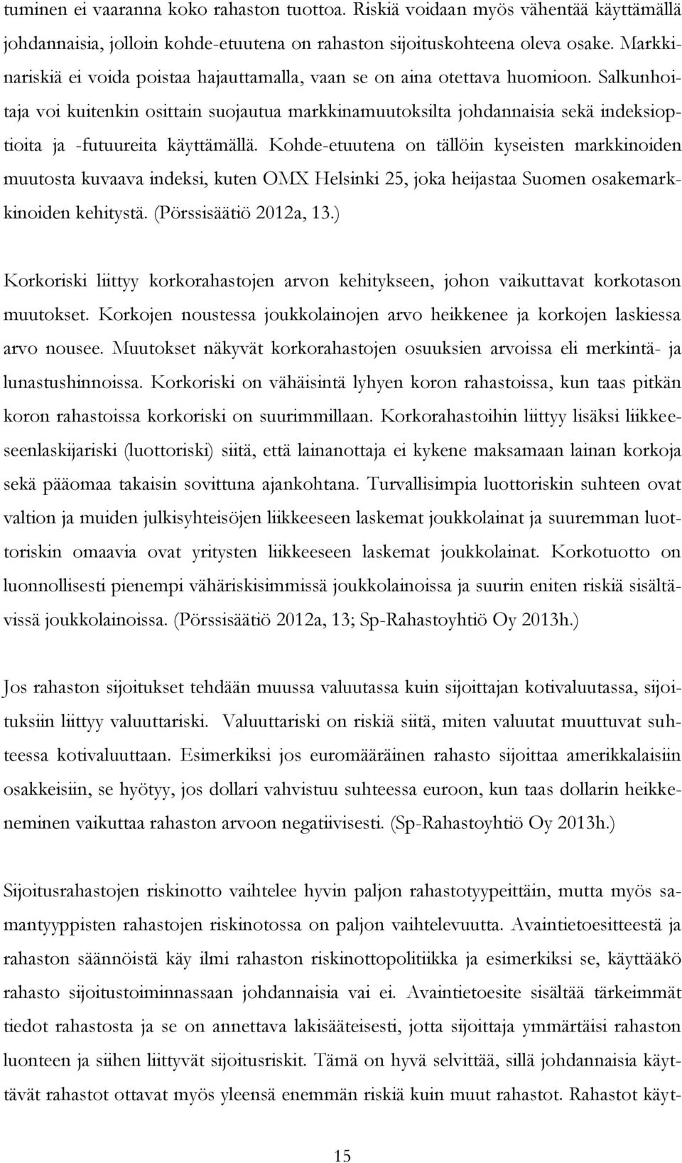 Salkunhoitaja voi kuitenkin osittain suojautua markkinamuutoksilta johdannaisia sekä indeksioptioita ja -futuureita käyttämällä.