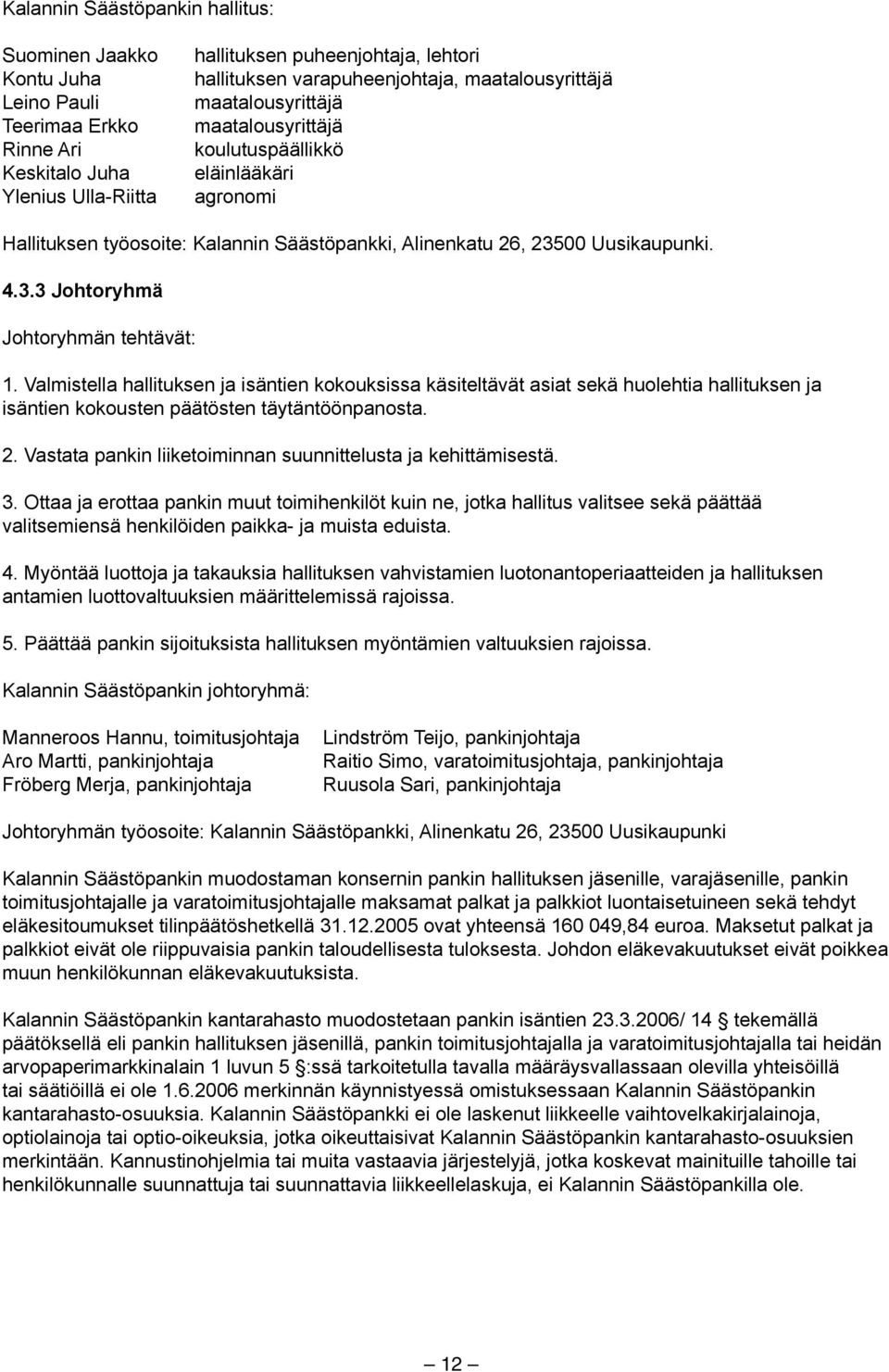 Valmistella hallituksen ja isäntien kokouksissa käsiteltävät asiat sekä huolehtia hallituksen ja isäntien kokousten päätösten täytäntöönpanosta. 2.