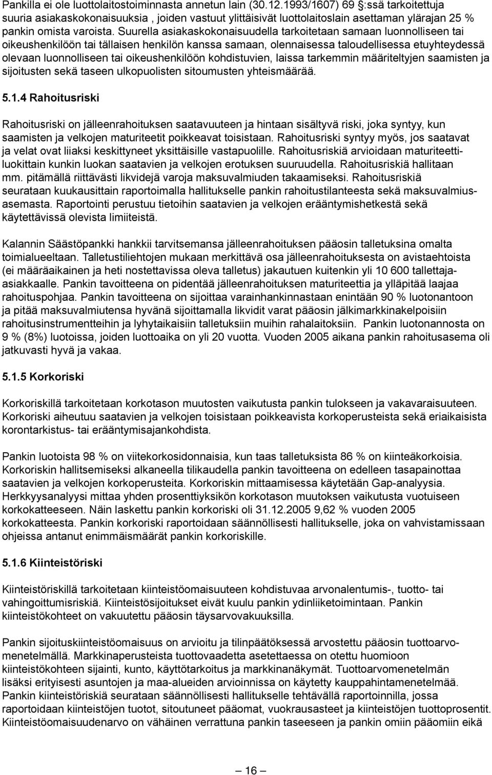 Suurella asiakaskokonaisuudella tarkoitetaan samaan luonnolliseen tai oikeushenkilöön tai tällaisen henkilön kanssa samaan, olennaisessa taloudellisessa etuyhteydessä olevaan luonnolliseen tai