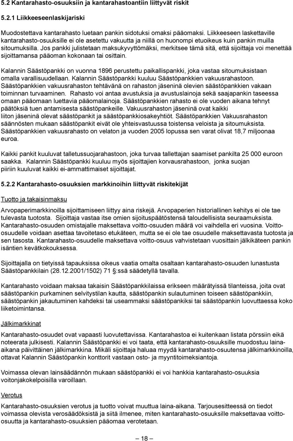 Jos pankki julistetaan maksukyvyttömäksi, merkitsee tämä sitä, että sijoittaja voi menettää sijoittamansa pääoman kokonaan tai osittain.