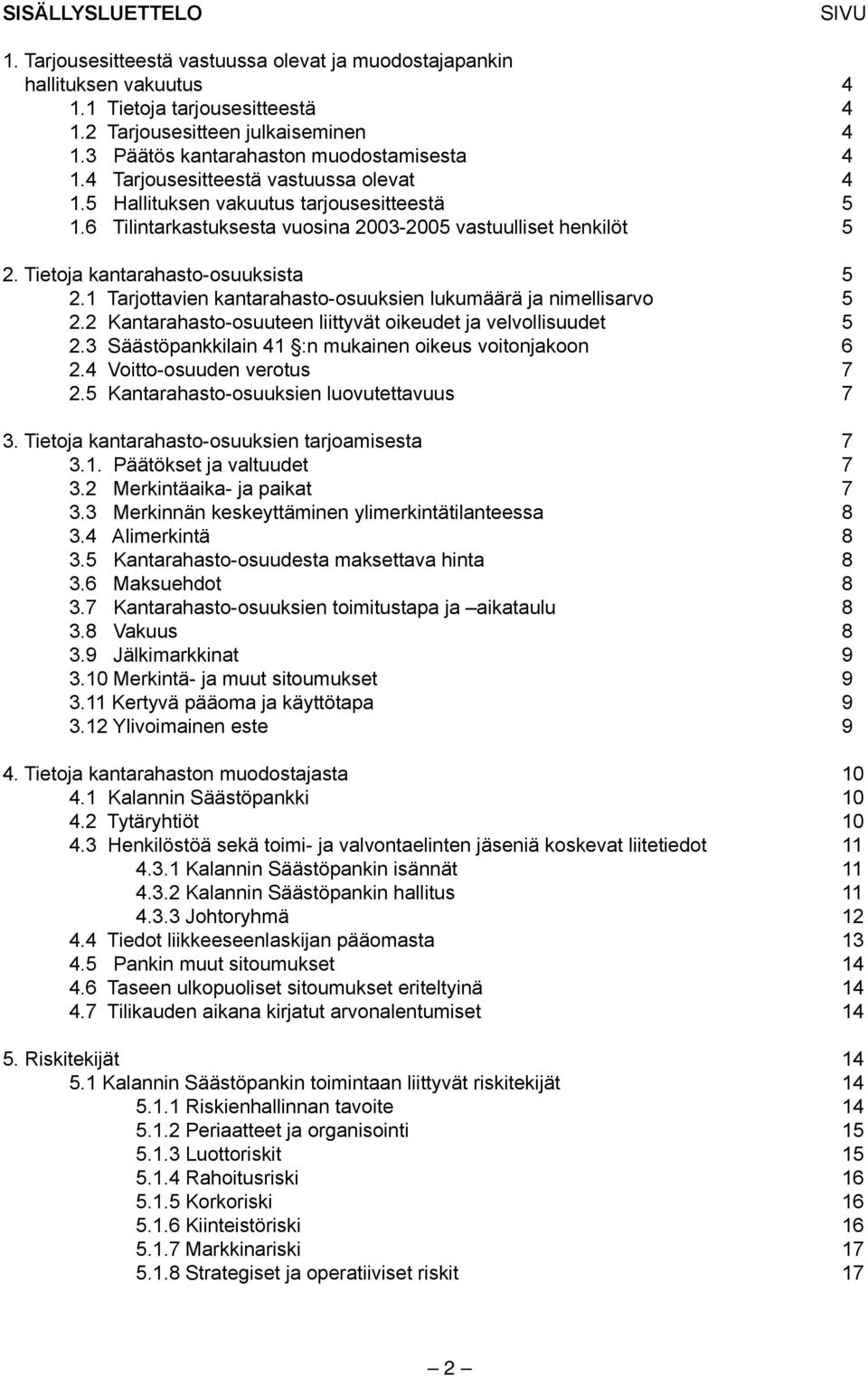 Tietoja kantarahasto-osuuksista 5 2.1 Tarjottavien kantarahasto-osuuksien lukumäärä ja nimellisarvo 5 2.2 Kantarahasto-osuuteen liittyvät oikeudet ja velvollisuudet 5 2.