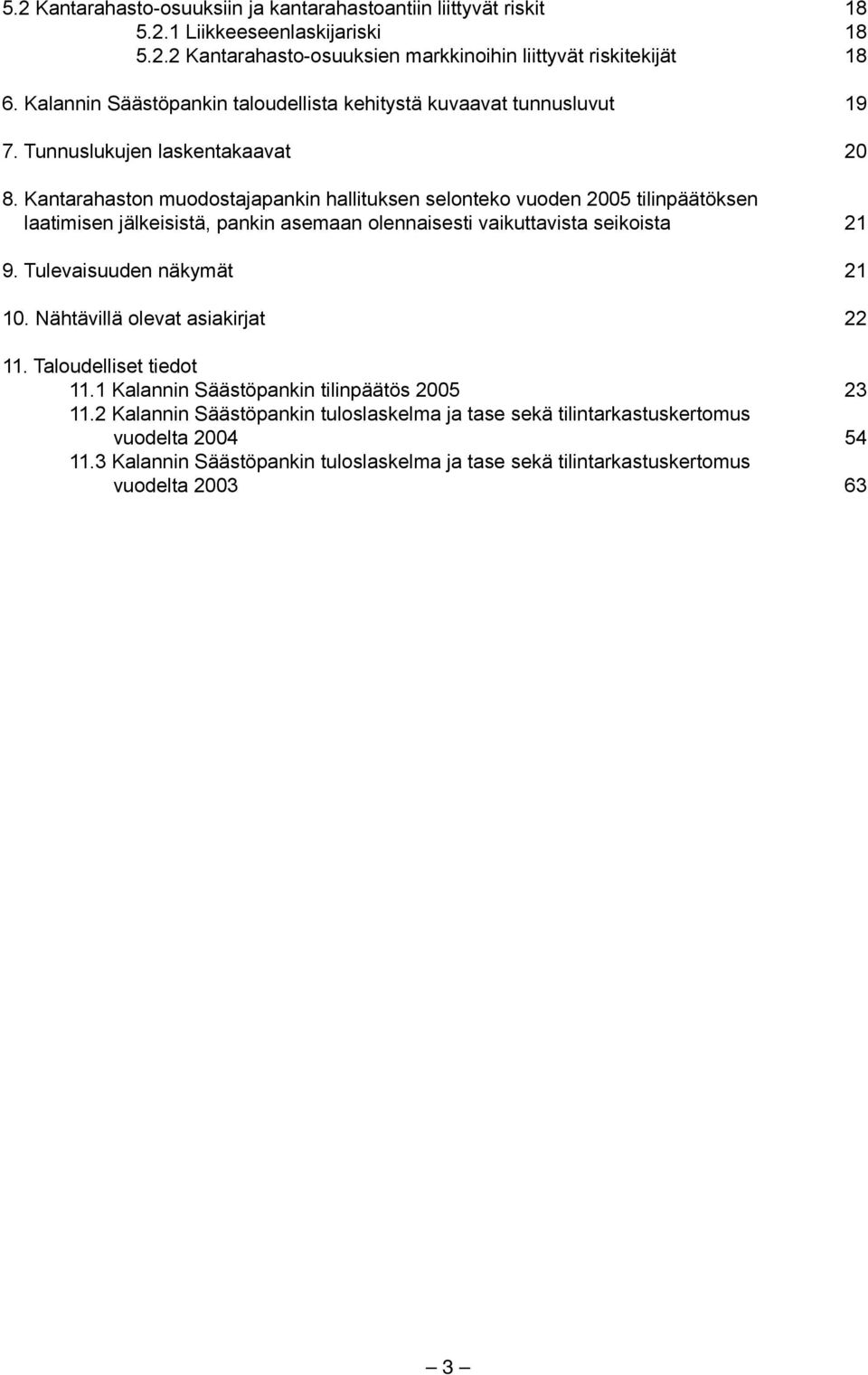 Kantarahaston muodostajapankin hallituksen selonteko vuoden 2005 tilinpäätöksen laatimisen jälkeisistä, pankin asemaan olennaisesti vaikuttavista seikoista 21 9. Tulevaisuuden näkymät 21 10.