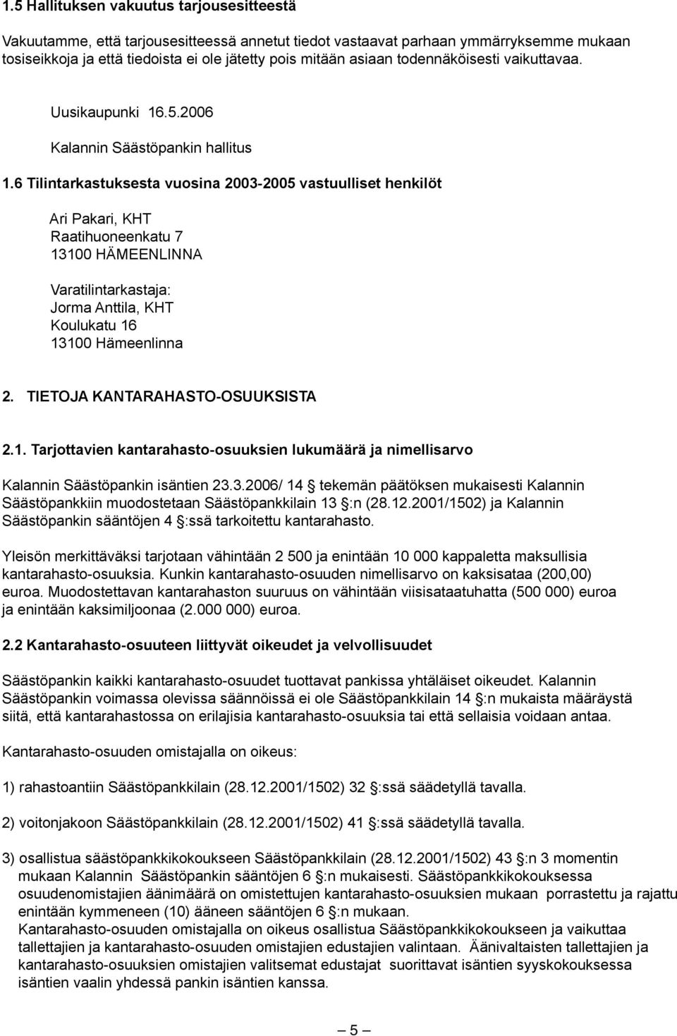 6 Tilintarkastuksesta vuosina 2003-2005 vastuulliset henkilöt Ari Pakari, KHT Raatihuoneenkatu 7 13100 HÄMEENLINNA Varatilintarkastaja: Jorma Anttila, KHT Koulukatu 16 13100 Hämeenlinna 2.