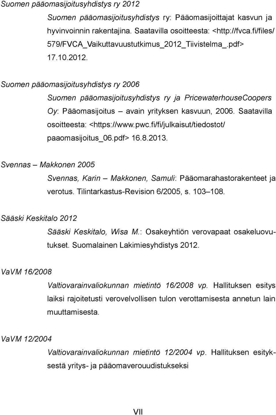 Saatavilla osoitteesta: <https://www.pwc.fi/fi/julkaisut/tiedostot/ paaomasijoitus_06.pdf> 16.8.2013. Svennas Makkonen 2005 Svennas, Karin Makkonen, Samuli: Pääomarahastorakenteet ja verotus.