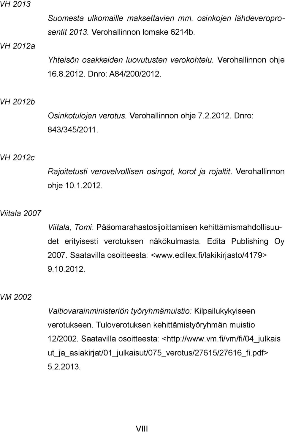Edita Publishing Oy 2007. Saatavilla osoitteesta: <www.edilex.fi/lakikirjasto/4179> 9.10.2012. VM 2002 Valtiovarainministeriön työryhmämuistio: Kilpailukykyiseen verotukseen.