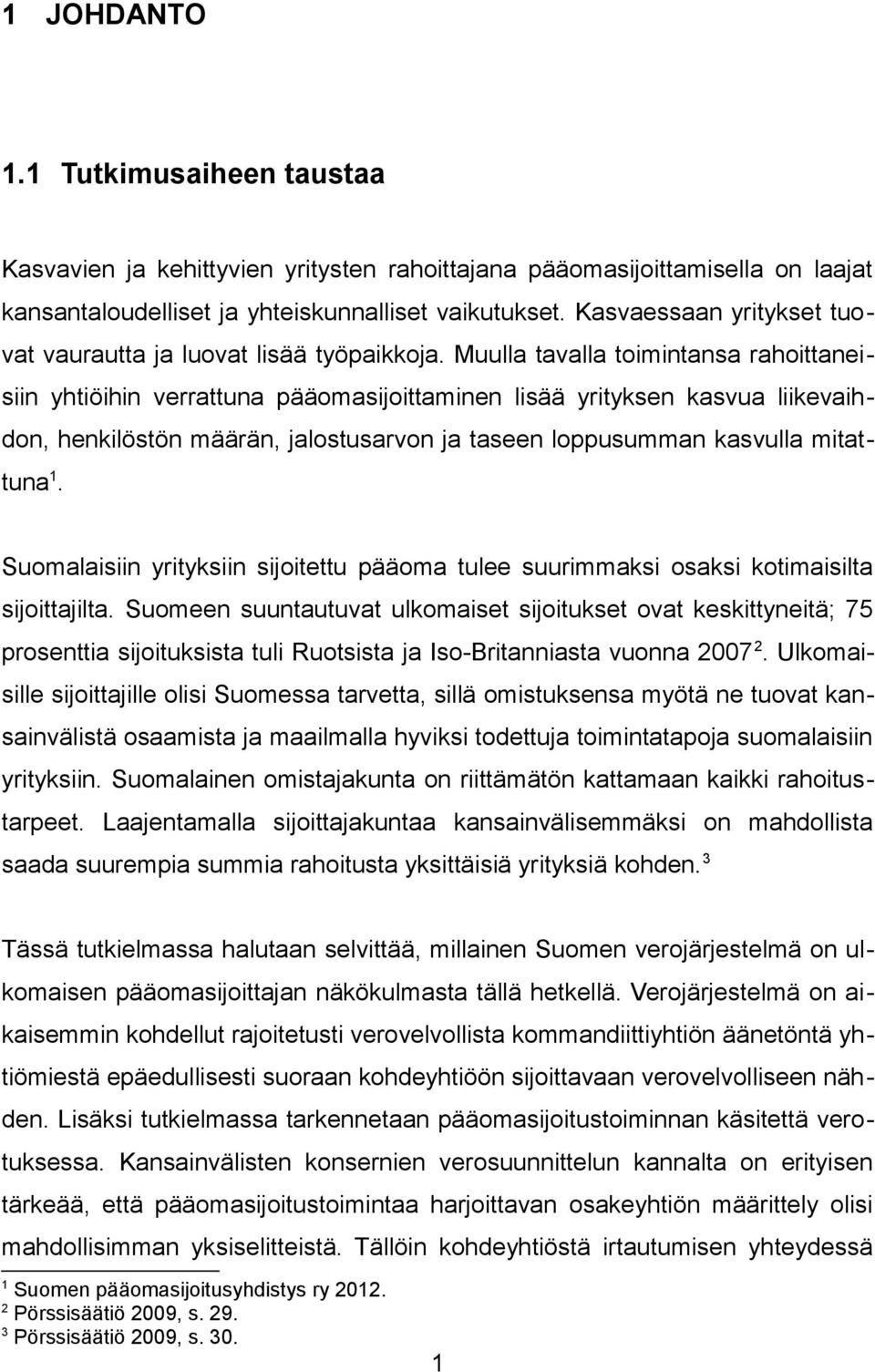 Muulla tavalla toimintansa rahoittaneisiin yhtiöihin verrattuna pääomasijoittaminen lisää yrityksen kasvua liikevaihdon, henkilöstön määrän, jalostusarvon ja taseen loppusumman kasvulla mitattuna 1.