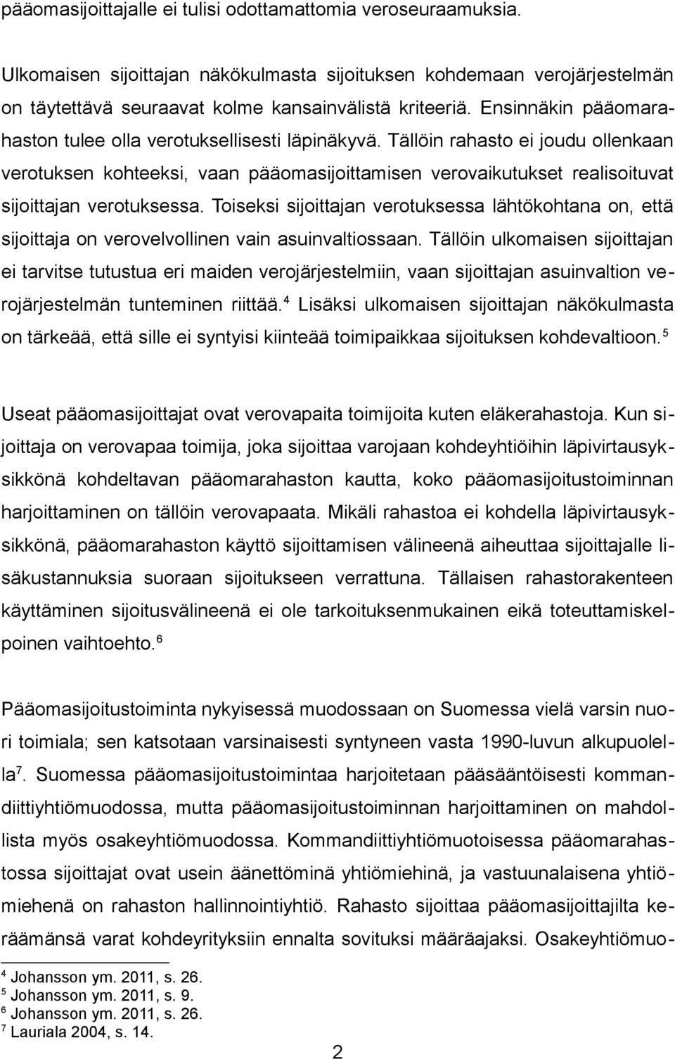 Tällöin rahasto ei joudu ollenkaan verotuksen kohteeksi, vaan pääomasijoittamisen verovaikutukset realisoituvat sijoittajan verotuksessa.