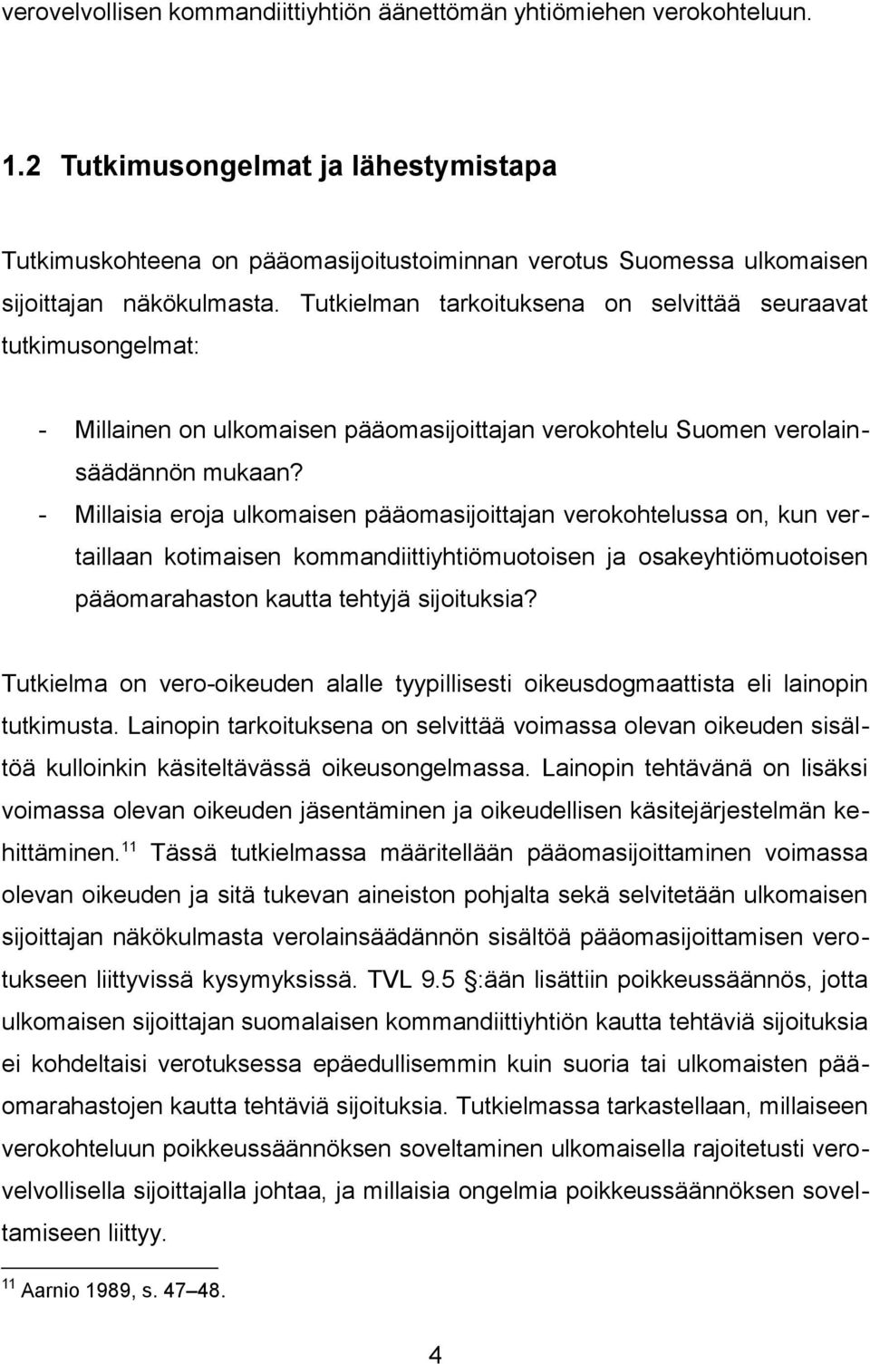 Tutkielman tarkoituksena on selvittää seuraavat tutkimusongelmat: - Millainen on ulkomaisen pääomasijoittajan verokohtelu Suomen verolainsäädännön mukaan?