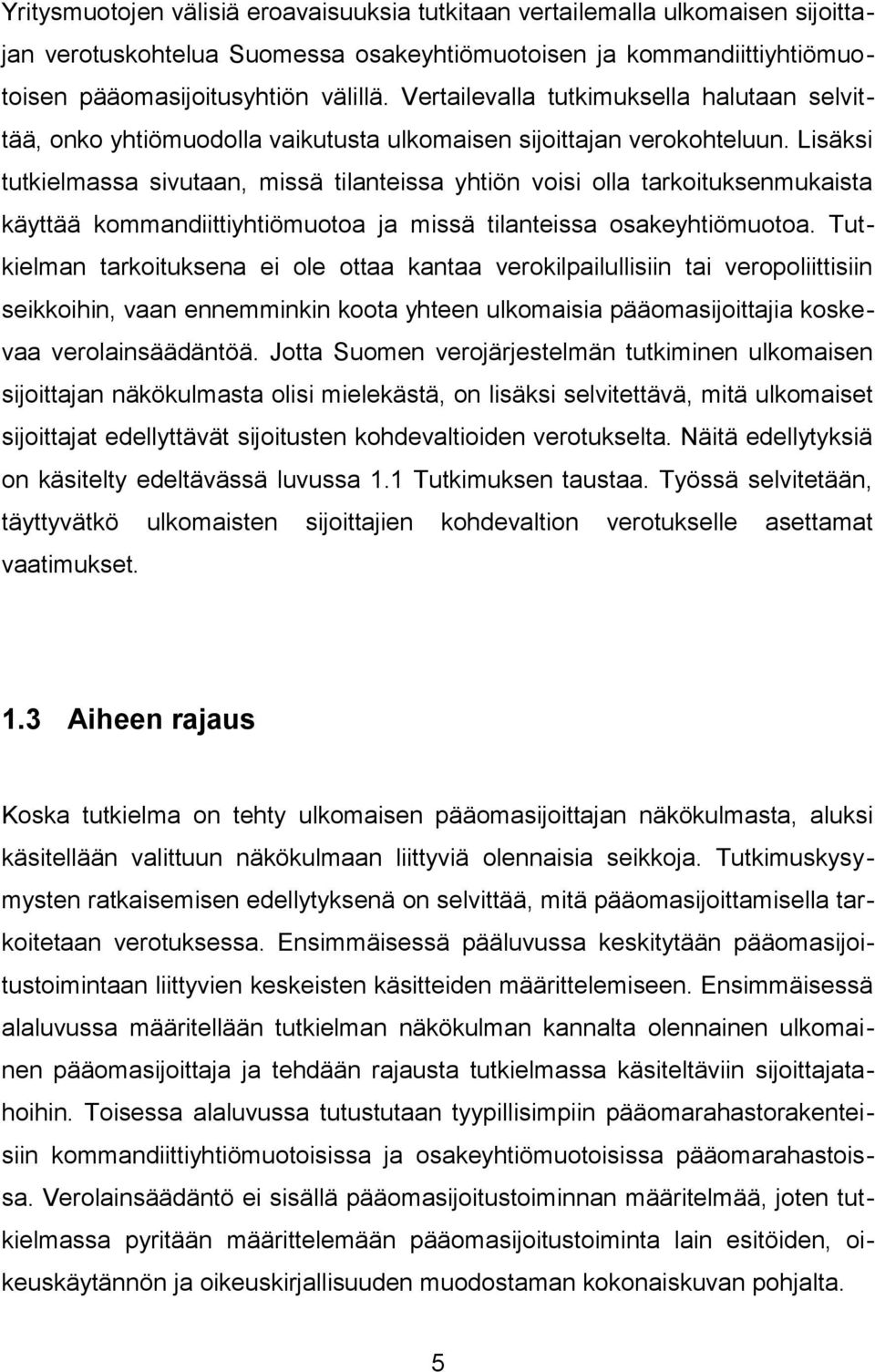 Lisäksi tutkielmassa sivutaan, missä tilanteissa yhtiön voisi olla tarkoituksenmukaista käyttää kommandiittiyhtiömuotoa ja missä tilanteissa osakeyhtiömuotoa.