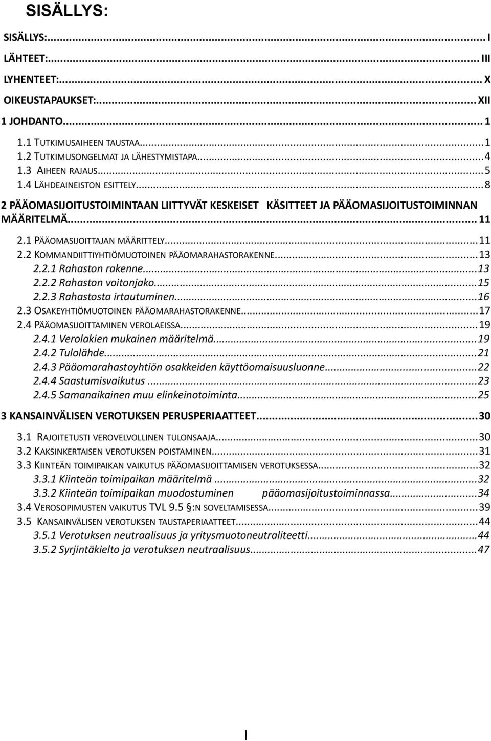 ..13 2.2.1 Rahaston rakenne...13 2.2.2 Rahaston voitonjako...15 2.2.3 Rahastosta irtautuminen...16 2.3 OSAKEYHTIÖMUOTOINEN PÄÄOMARAHASTORAKENNE...17 2.4 PÄÄOMASIJOITTAMINEN VEROLAEISSA...19 2.4.1 Verolakien mukainen määritelmä.