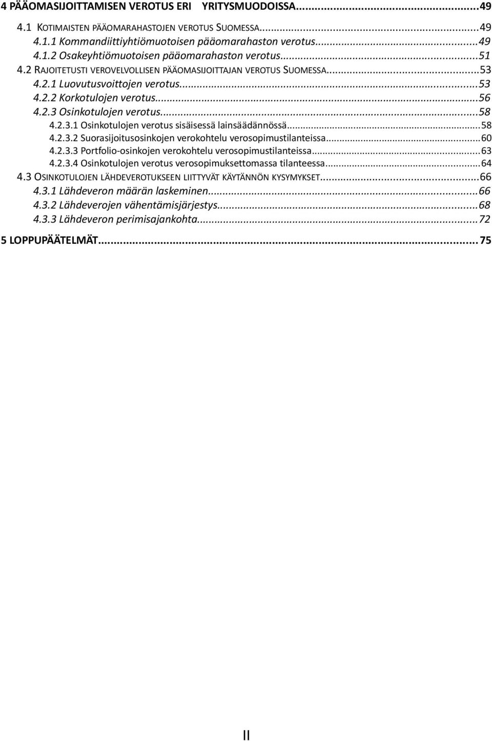 ..58 4.2.3.2 Suorasijoitusosinkojen verokohtelu verosopimustilanteissa...60 4.2.3.3 Portfolio-osinkojen verokohtelu verosopimustilanteissa...63 4.2.3.4 Osinkotulojen verotus verosopimuksettomassa tilanteessa.