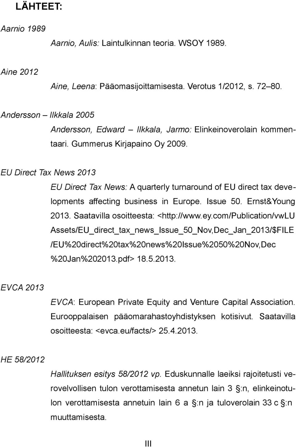 EU Direct Tax News 2013 EU Direct Tax News: A quarterly turnaround of EU direct tax developments affecting business in Europe. Issue 50. Ernst&Young 2013. Saatavilla osoitteesta: <http://www.ey.