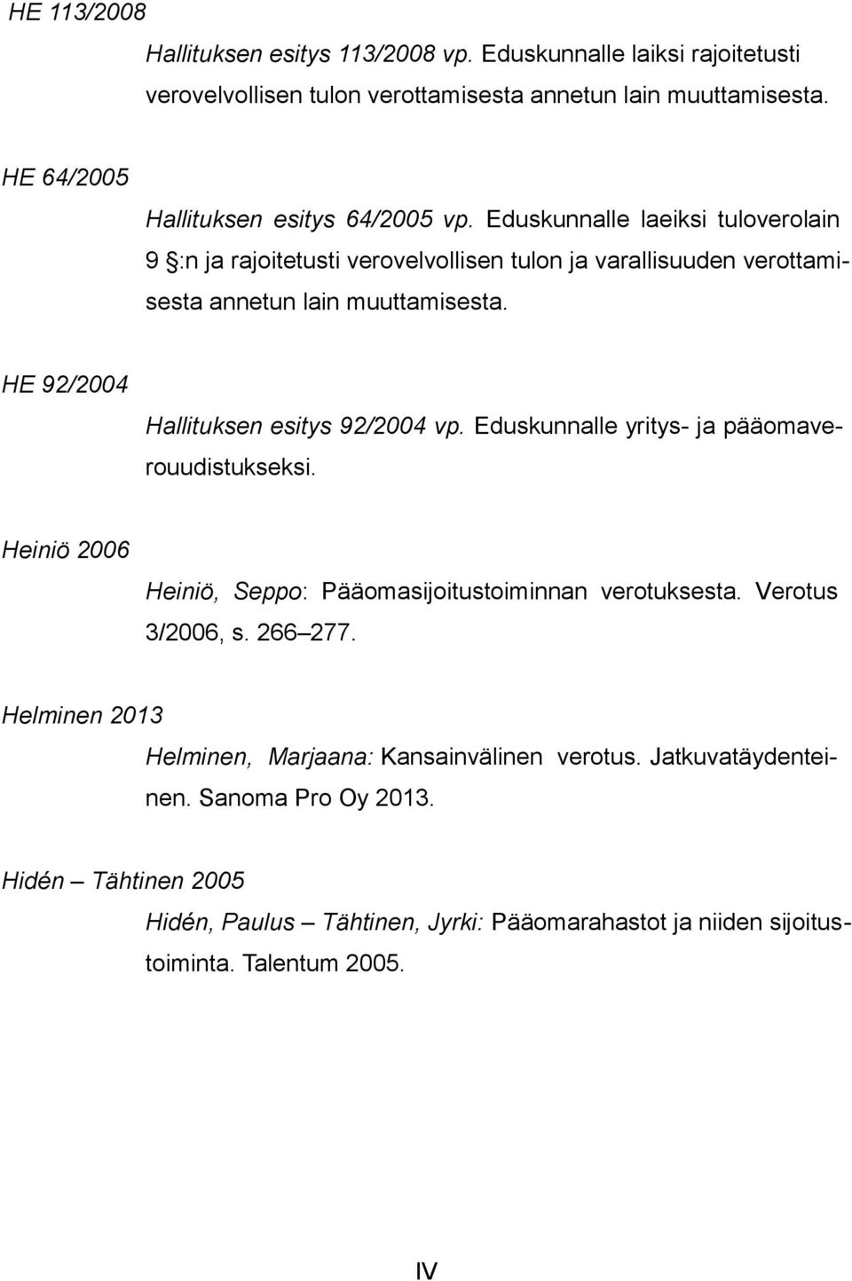 HE 92/2004 Hallituksen esitys 92/2004 vp. Eduskunnalle yritys- ja pääomave- rouudistukseksi. Heiniö 2006 Heiniö, Seppo: Pääomasijoitustoiminnan verotuksesta. Verotus 3/2006, s.