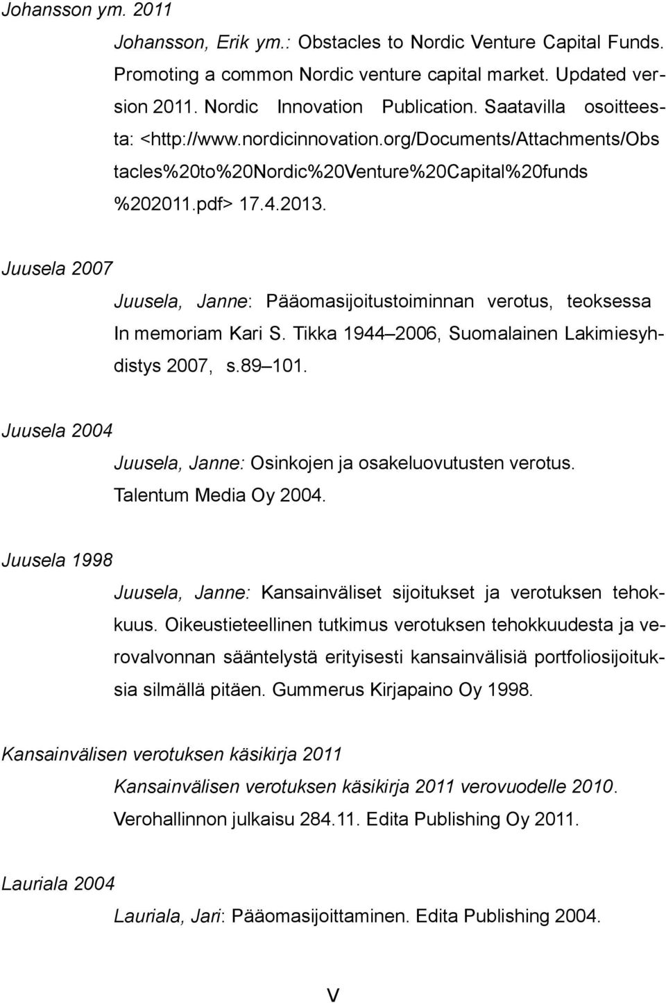 Juusela 2007 Juusela, Janne: Pääomasijoitustoiminnan verotus, teoksessa In memoriam Kari S. Tikka 1944 2006, Suomalainen Lakimiesyhdistys 2007, s.89 101.