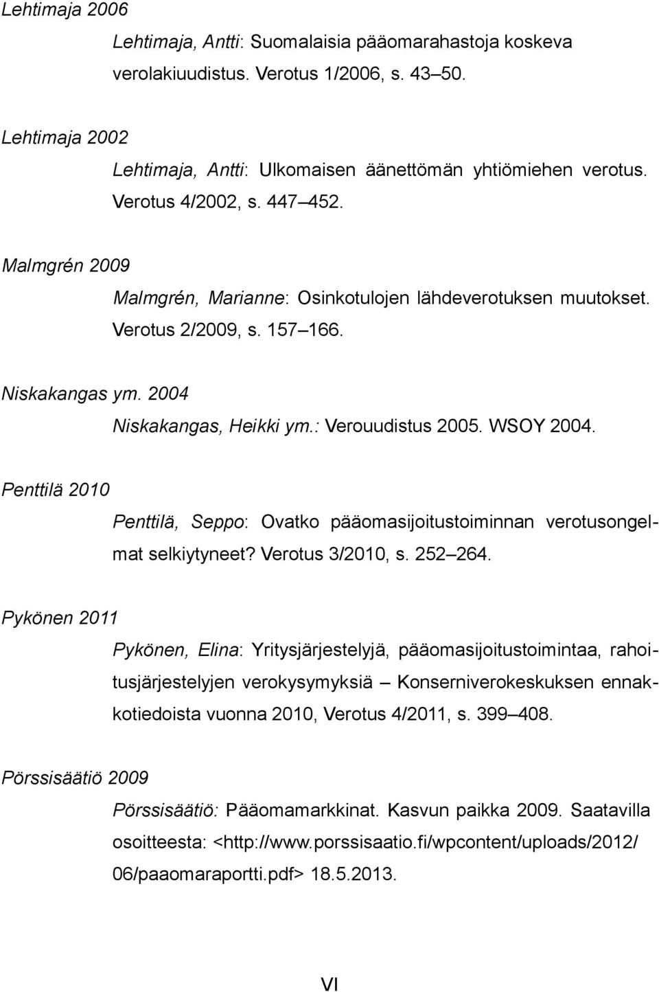 WSOY 2004. Penttilä 2010 Penttilä, Seppo: Ovatko pääomasijoitustoiminnan verotusongelmat selkiytyneet? Verotus 3/2010, s. 252 264.