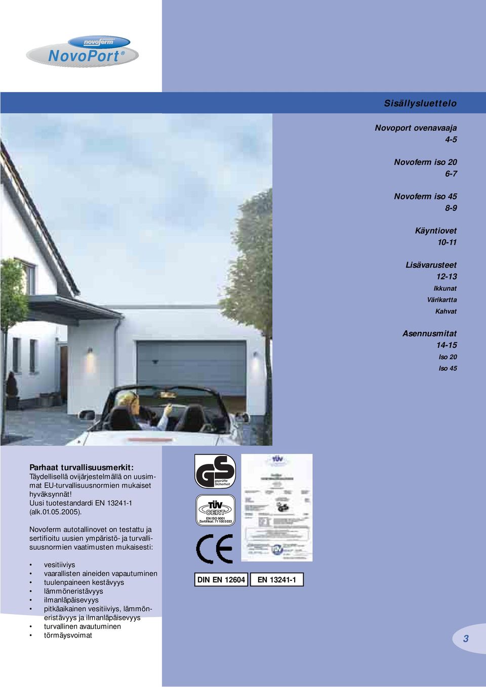 Novoferm autotallinovet on testattu ja sertifioitu uusien ympäristö- ja turvallisuusnormien vaatimusten mukaisesti: EN ISO 9001 Zertifikat: 71100 5033 vesitiiviys vaarallisten