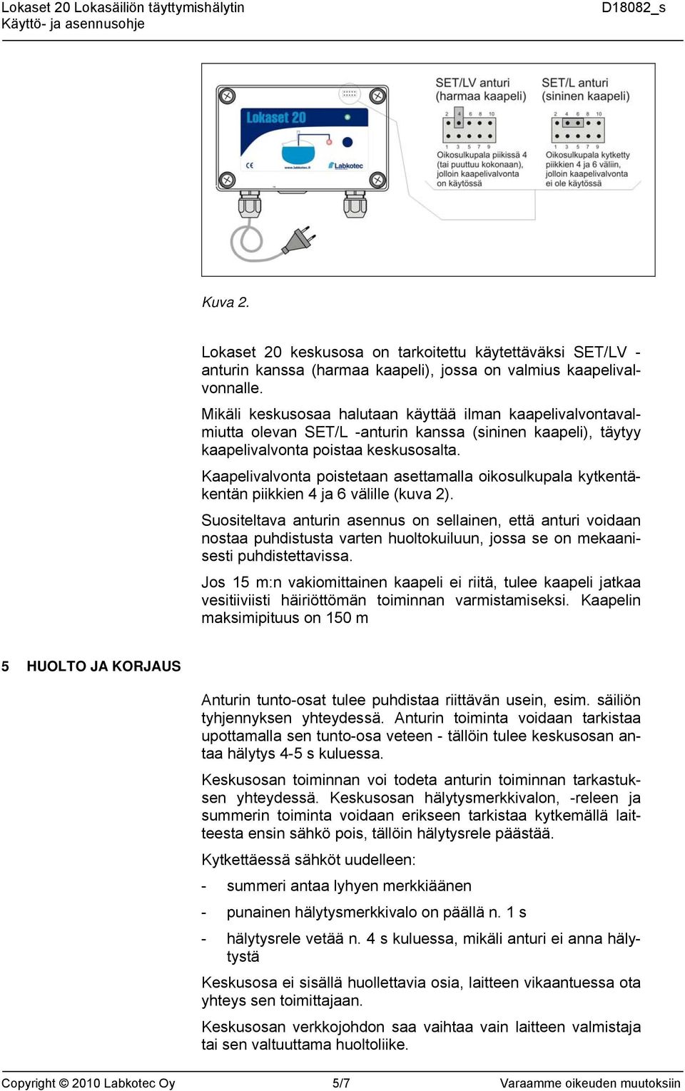 Kaapelivalvonta poistetaan asettamalla oikosulkupala kytkentäkentän piikkien 4 ja 6 välille (kuva 2).