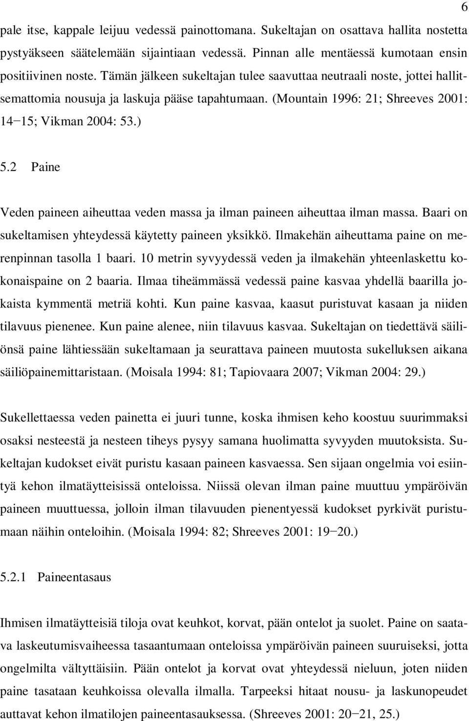 2 Paine Veden paineen aiheuttaa veden massa ja ilman paineen aiheuttaa ilman massa. Baari on sukeltamisen yhteydessä käytetty paineen yksikkö.