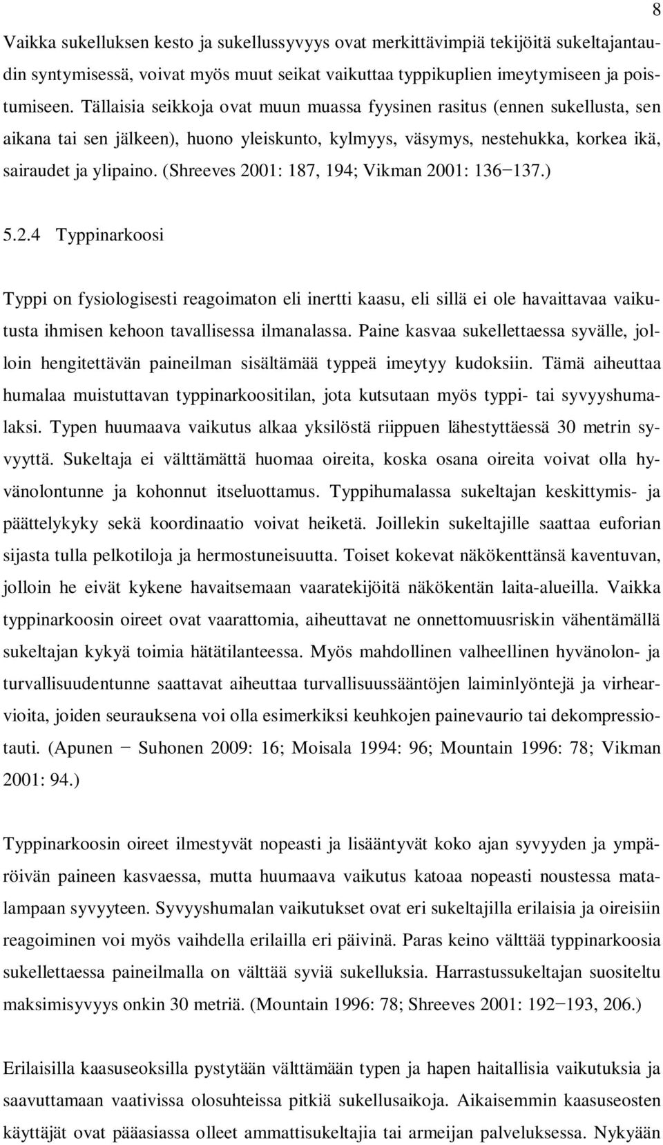 (Shreeves 2001: 187, 194; Vikman 2001: 136 137.) 5.2.4 Typpinarkoosi Typpi on fysiologisesti reagoimaton eli inertti kaasu, eli sillä ei ole havaittavaa vaikutusta ihmisen kehoon tavallisessa ilmanalassa.