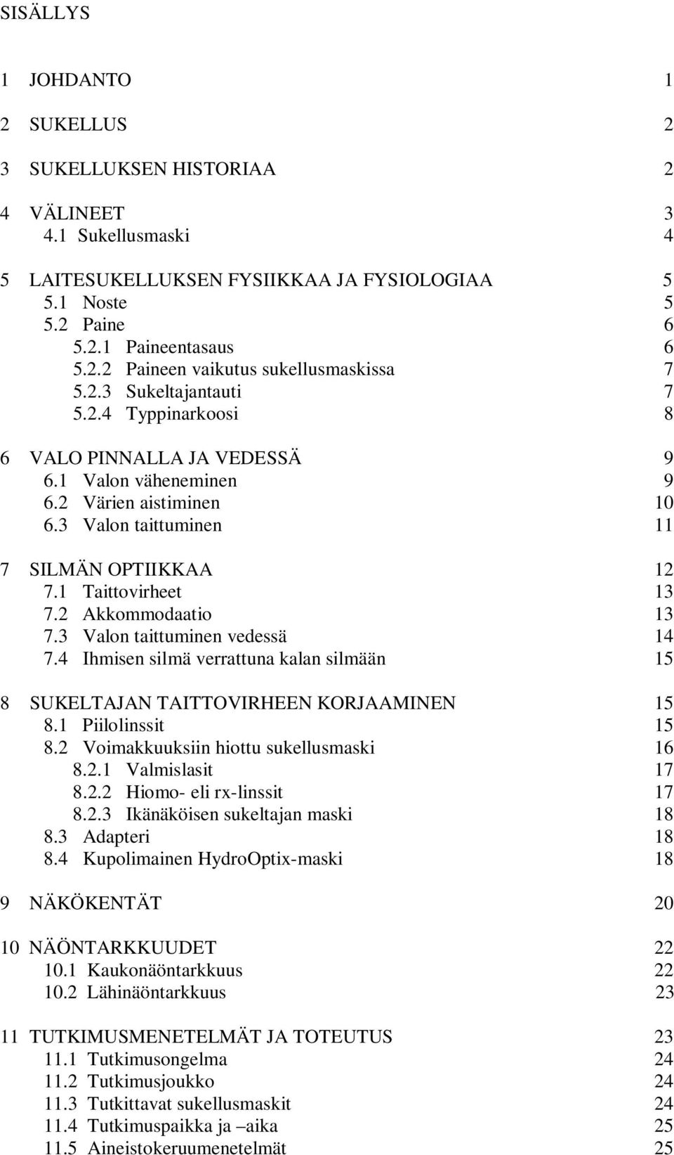 2 Akkommodaatio 13 7.3 Valon taittuminen vedessä 14 7.4 Ihmisen silmä verrattuna kalan silmään 15 8 SUKELTAJAN TAITTOVIRHEEN KORJAAMINEN 15 8.1 Piilolinssit 15 8.