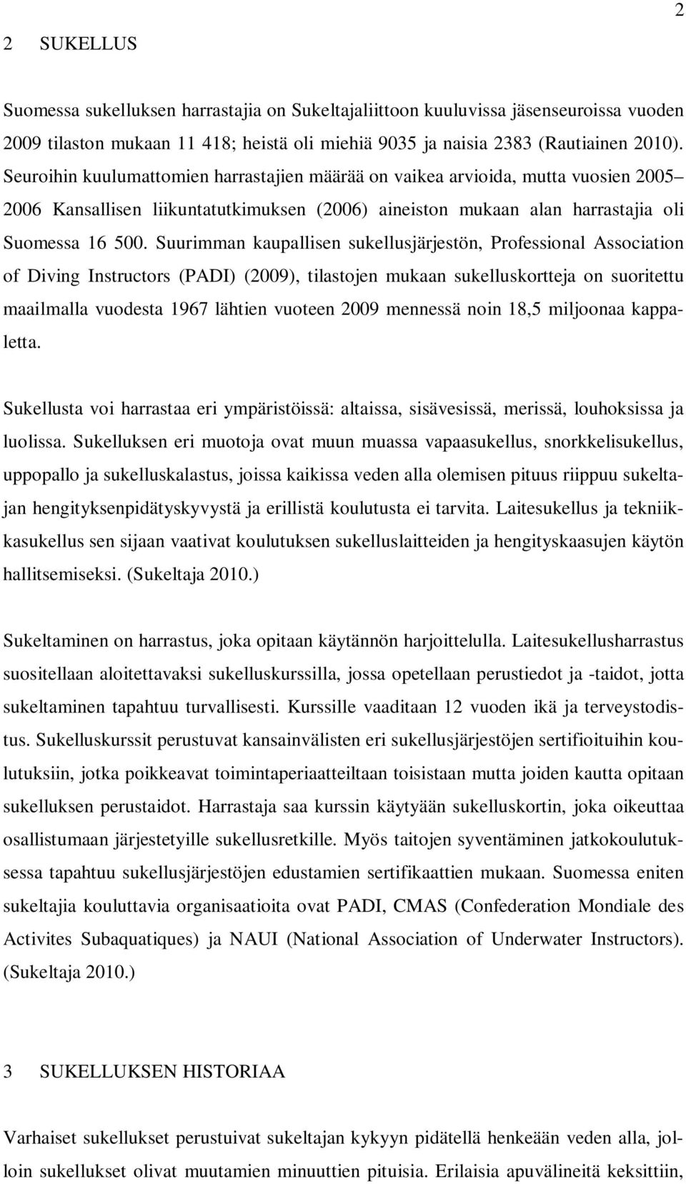 Suurimman kaupallisen sukellusjärjestön, Professional Association of Diving Instructors (PADI) (2009), tilastojen mukaan sukelluskortteja on suoritettu maailmalla vuodesta 1967 lähtien vuoteen 2009