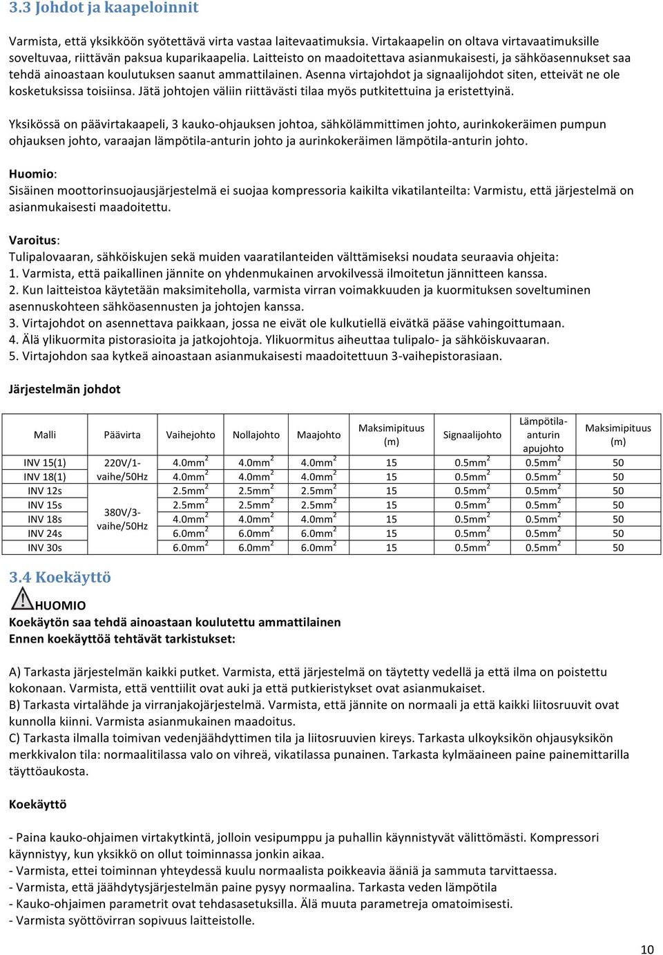 Asenna virtajohdot ja signaalijohdot siten, etteivät ne ole kosketuksissa toisiinsa. Jätä johtojen väliin riittävästi tilaa myös putkitettuina ja eristettyinä.