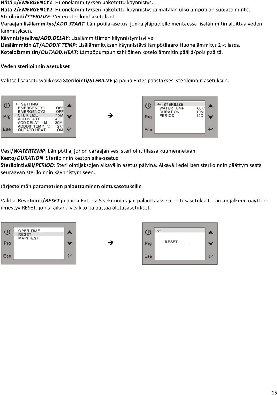 DELAY: Lisälämmittimen käynnistymisviive. Lisälämmitin ΔT/ADDDIF TEMP: Lisälämmityksen käynnistävä lämpötilaero Huonelämmitys 2 - tilassa. Kotelolämmitin/OUTADD.