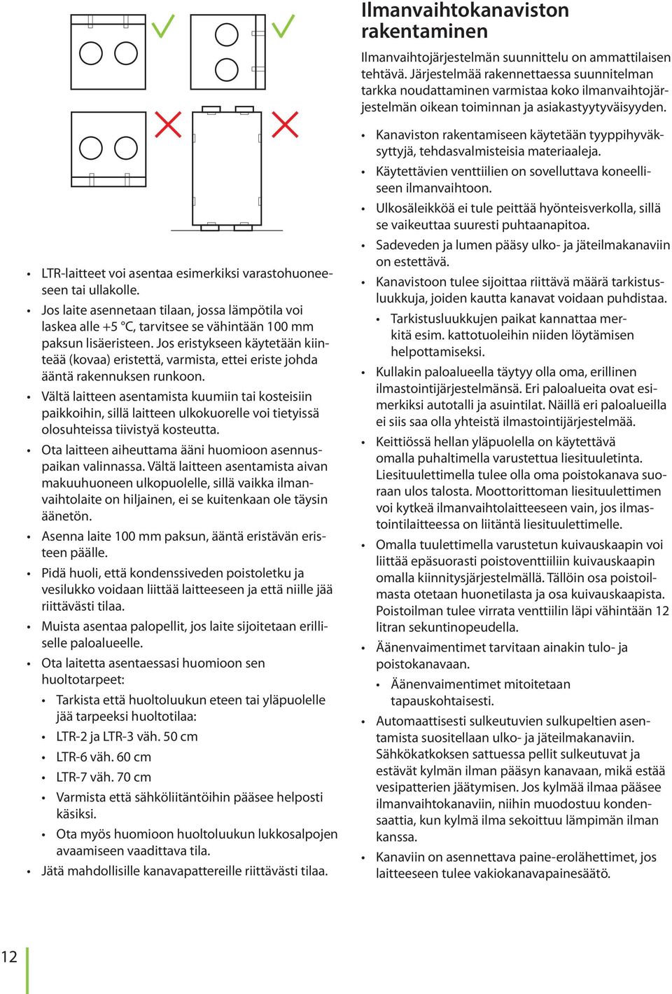 LTR-laitteet voi asentaa esimerkiksi varastohuoneeseen tai ullakolle. Jos laite asennetaan tilaan, jossa lämpötila voi laskea alle +5 C, tarvitsee se vähintään 100 mm paksun lisäeristeen.