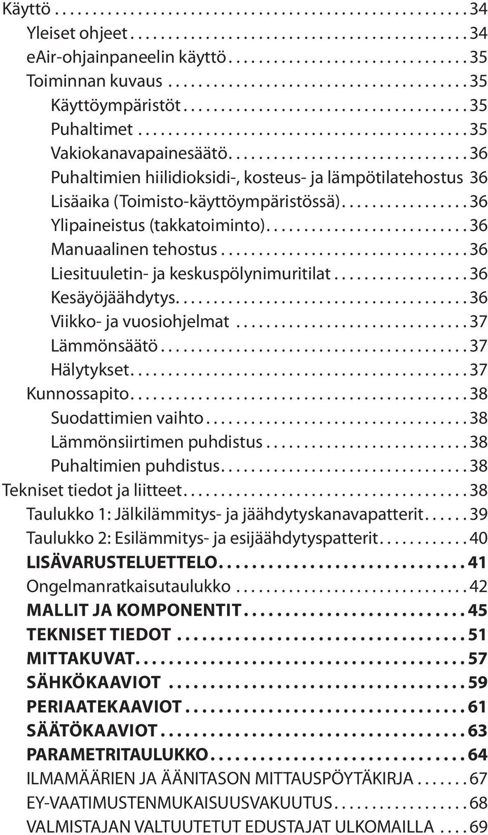 ..36 Liesituuletin- ja keskuspölynimuritilat...36 Kesäyöjäähdytys...36 Viikko- ja vuosiohjelmat...37 Lämmönsäätö...37 Hälytykset...37 Kunnossapito...38 Suodattimien vaihto.