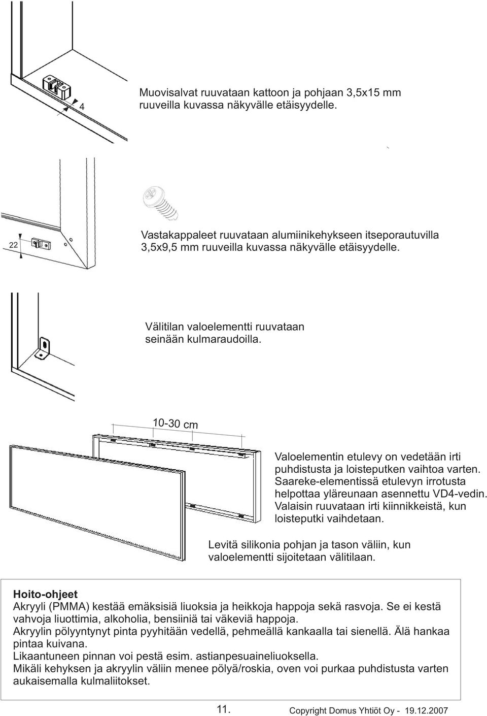 10-30 cm Valoelementin etulevy on vedetään irti puhdistusta ja loisteputken vaihtoa varten. Saareke-elementissä etulevyn irrotusta helpottaa yläreunaan asennettu VD4-vedin.