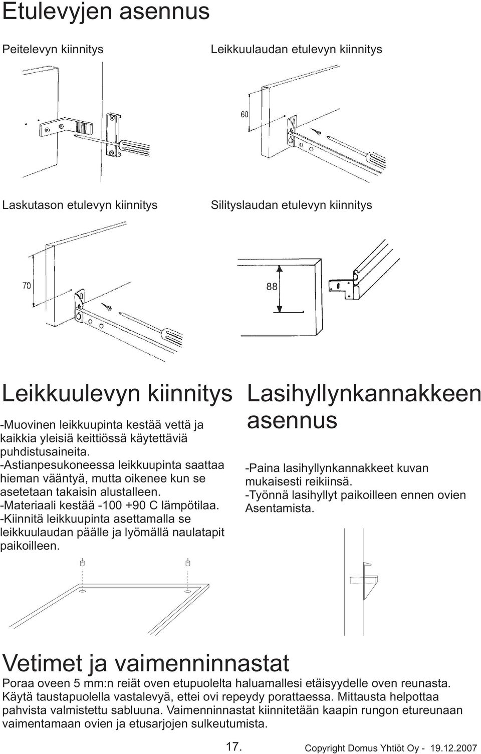 -Materiaali kestää -100 +90 C lämpötilaa. -Kiinnitä leikkuupinta asettamalla se leikkuulaudan päälle ja lyömällä naulatapit paikoilleen.