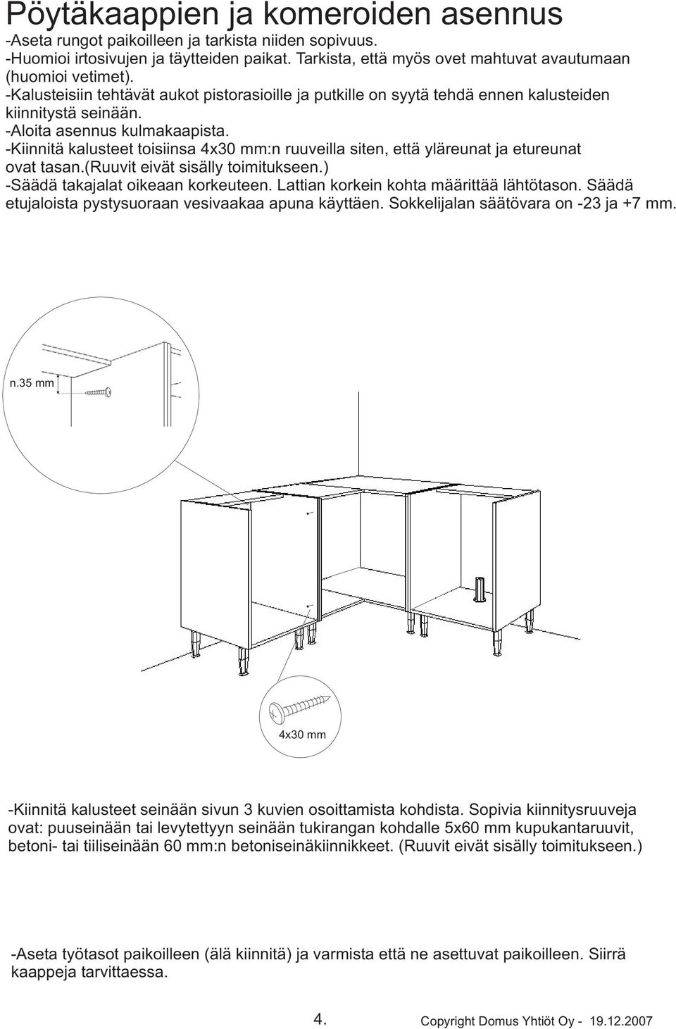 -Kiinnitä kalusteet toisiinsa 4x30 mm:n ruuveilla siten, että yläreunat ja etureunat ovat tasan. (Ruuvit eivät sisälly toimitukseen.) -Säädä takajalat oikeaan korkeuteen.